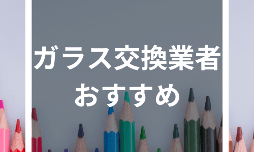 ガラス交換業者おすすめランキング｜種類別にリフォーム業者や自分で交換する費用を料金表で徹底比較