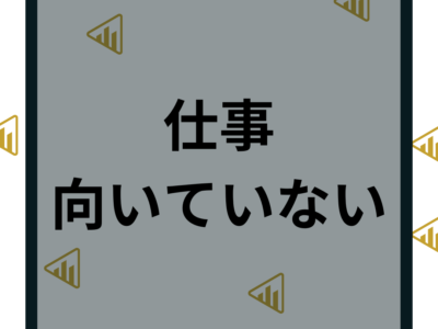 【仕事が向いてない】働くことの向き不向きを見分けるポイントと対処法について解説